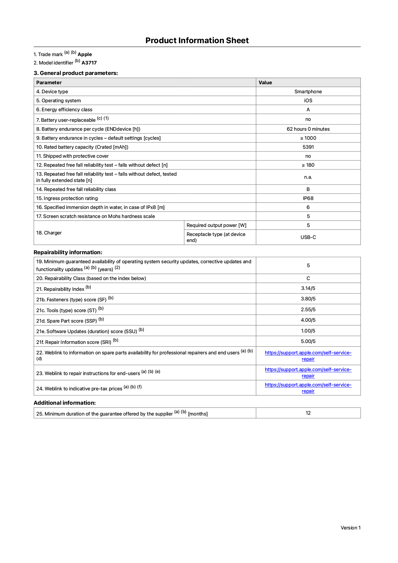 Product information sheet for iPhone 18 Pro Max, model A3717. Supplied by Apple Distribution International Limited, Hollyhill Industrial Estate. Cork, Ireland, T23 YK84. Device type: smartphone. Operating system: iOS. Energy efficiency class: A. Battery user-replaceable: no. Battery endurance per cycle: 62 hours. Battery endurance in cycles - default settings: greater than or equal to 1,000. Rated battery capacity: 5,391 milliampere-hours. Shipped with protective cover: no. Repeated free fall reliability test - falls without defect: greater than or equal to 180. Repeated free fall reliability test - falls without defect tested in fully extended state: not applicable. Repeated free fall in reliability class: B. Ingress protection rating: IP68. Specified immersion depth in water, in case of iPx8: 6 metres. Screen scratch resistance on Mohs hardness scale: 5. Charger required output power: 5 watts. Charger receptacle type (at device end): USB-C. Minimum guaranteed availability of operating system security updates, corrective updates and functionality updates: 5 years. Repairability class: C. Repairability index: 3.14/5. Disassembly Depth (SDD) score: 2.75/5. Fasteners score: 3.80/5. Tools score: 2.55/5. Spare part score: 4.00/5. Software updates score: 1.00/5. Repair information score: 5.00/5. Weblink to information on spare parts availability for professional repairers and end-users: https://support.apple.com/self-service-repair. Weblink to repair instructions for end-users: https://support.apple.com/self-service-repair. Weblink to indicative pre-tax prices: https://support.apple.com/self-service-repair. 12-month general guarantee offered.